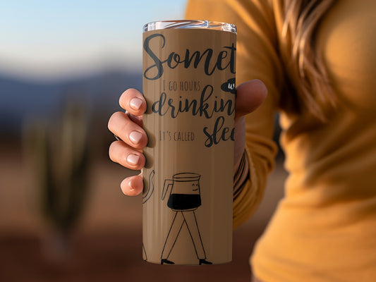 Sometimes I Go Hours Without Drinking Coffee Tumbler