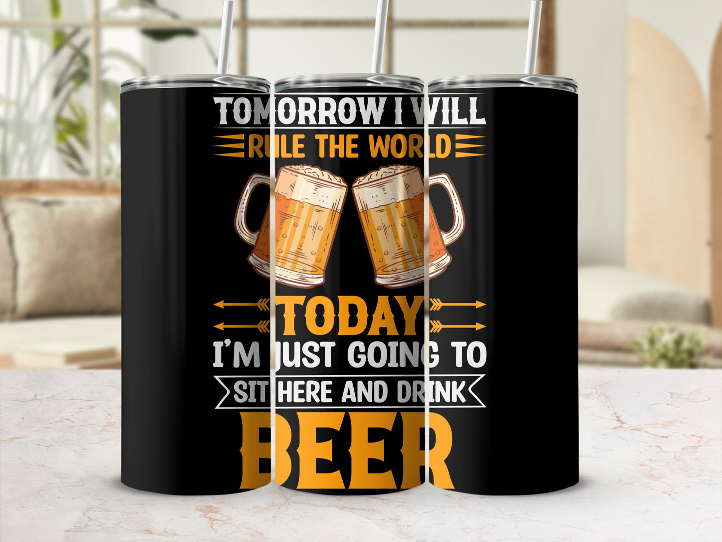 Tomorrow I Will Rule The World Drink Beer Tumbler