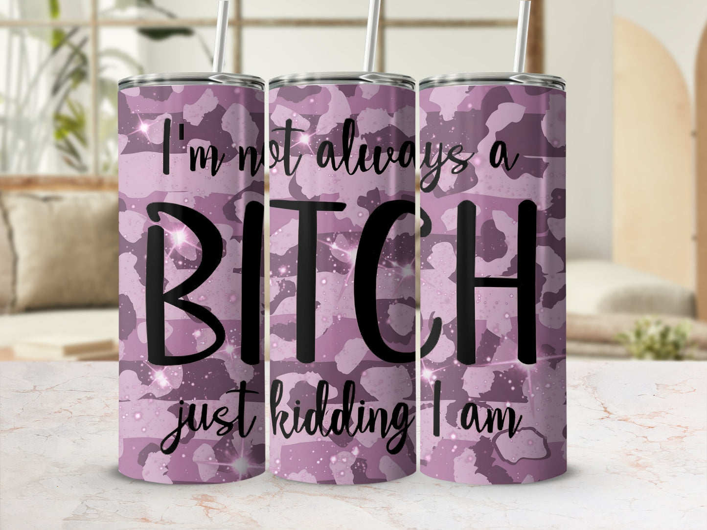 I'm Not Always a Bitch Just Kidding I Am Tumbler Cup