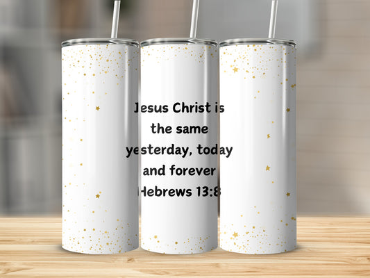 Jesus Christ Is the Same Yesterday Today Forever Tumbler