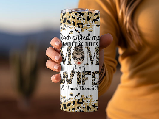 God Gifted Me With Two Titles Mom And Wife Tumbler