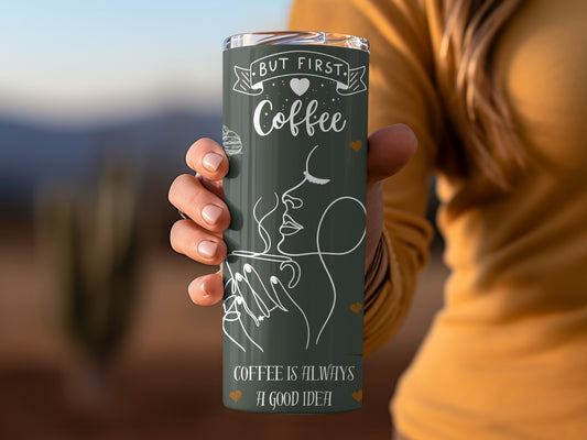 But First Coffee Coffee Is Always A Good Idea Tumbler