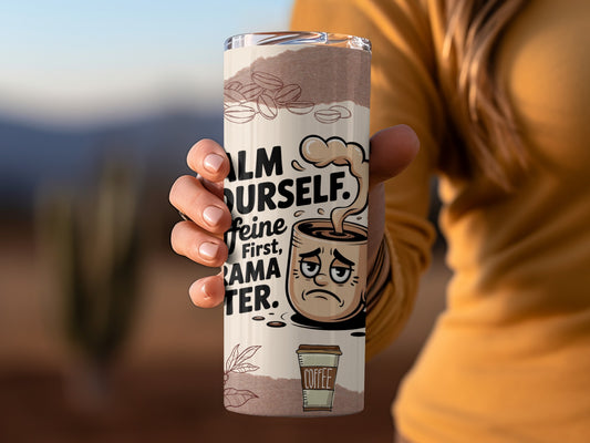 Calm Yourself Caffeine First Drama Later Tumbler