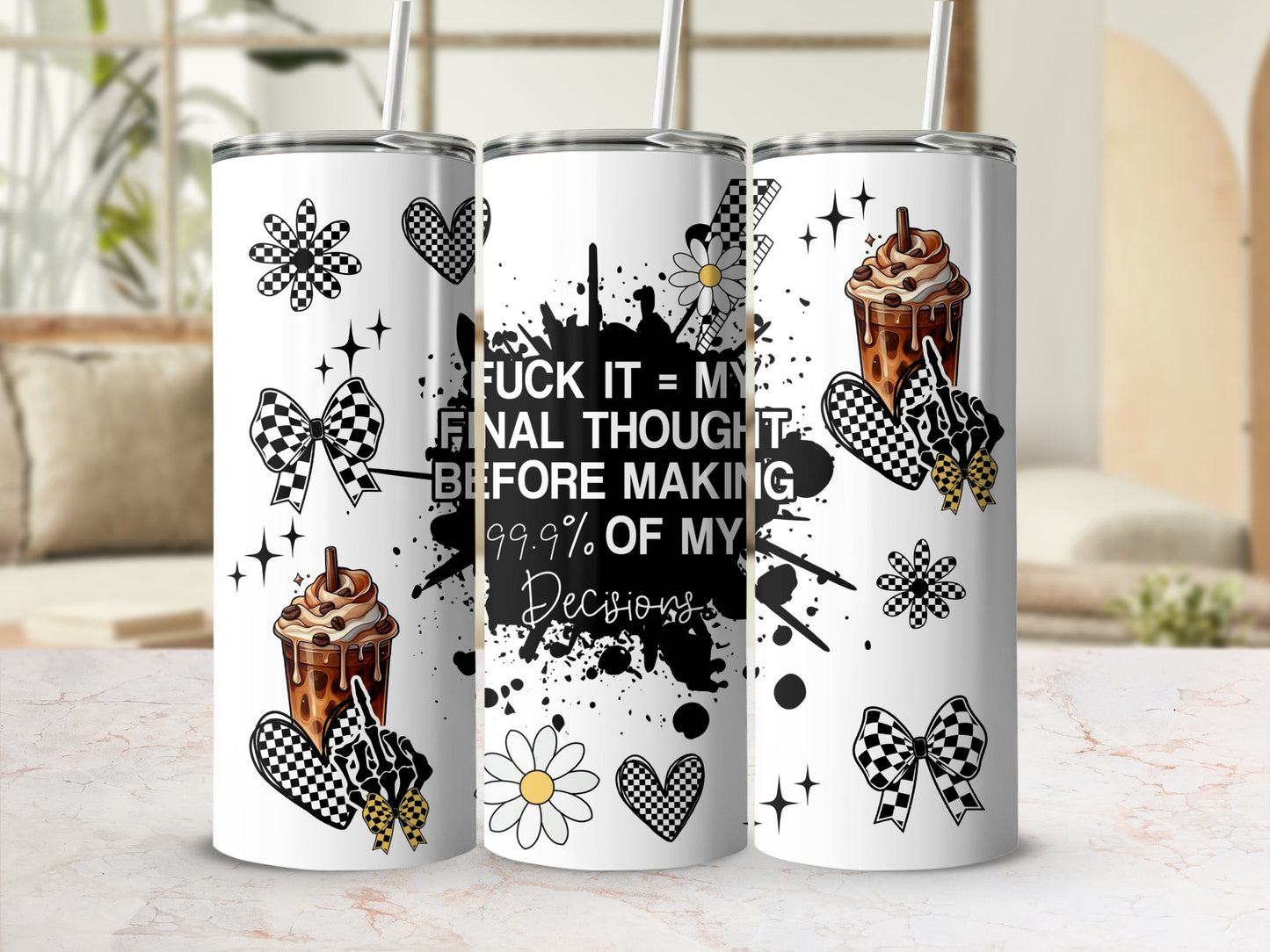 Tumbler with "Fuck It = My Final Thought Before Making 99.9% of My Decisions" text and graphics.