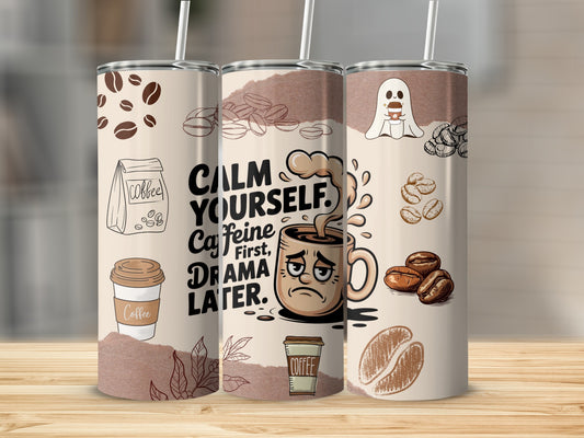 Calm Yourself Caffeine First Drama Later tumbler