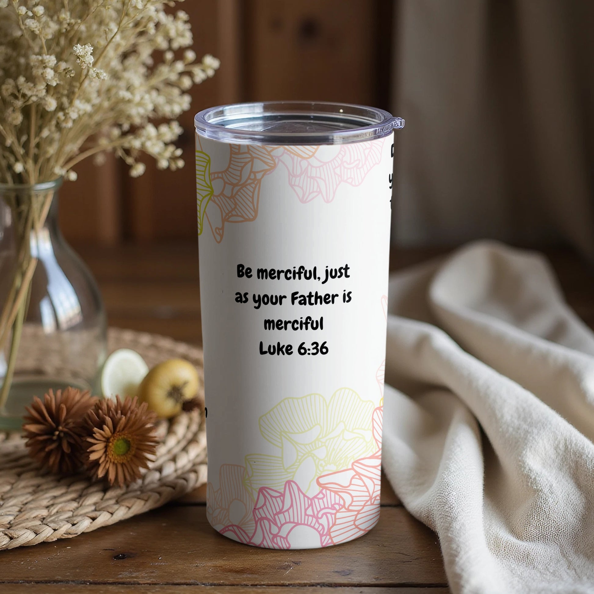 Be merciful just as your father is merciful Luke 6 36 tumbler