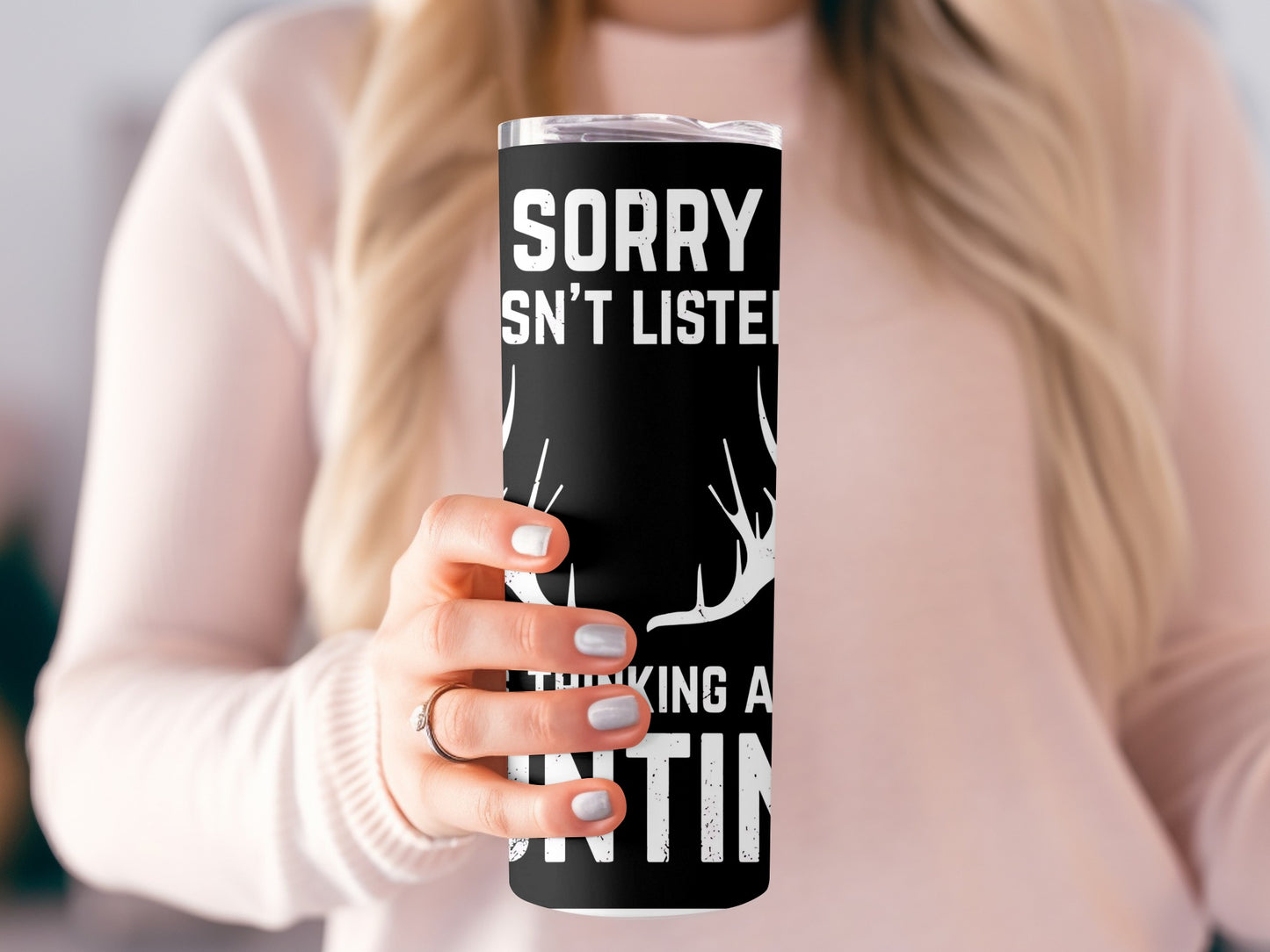 Sorry Not Listening Thinking About Hunting tumbler