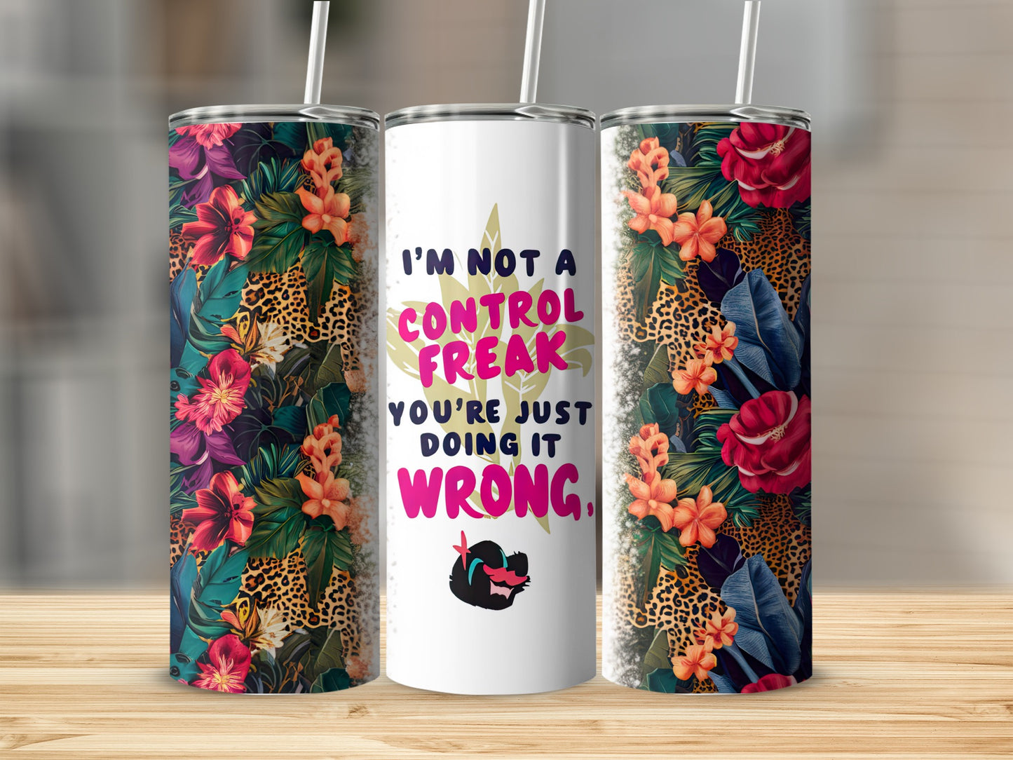 Tumbler with floral and leopard print, says "I'M NOT A CONTROL FREAK YOU'RE JUST DOING IT WRONG."