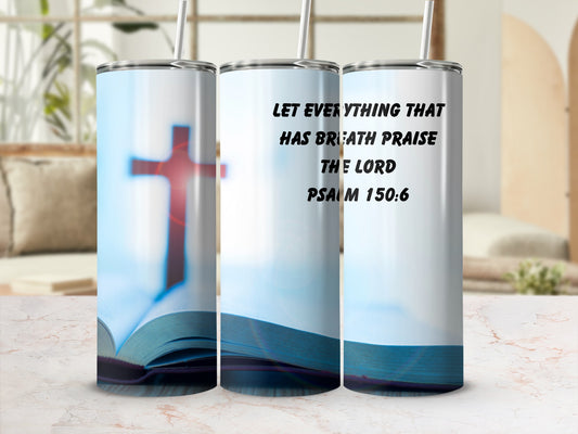 Let Everything That Has Breath Psalm 150:6 tumbler
