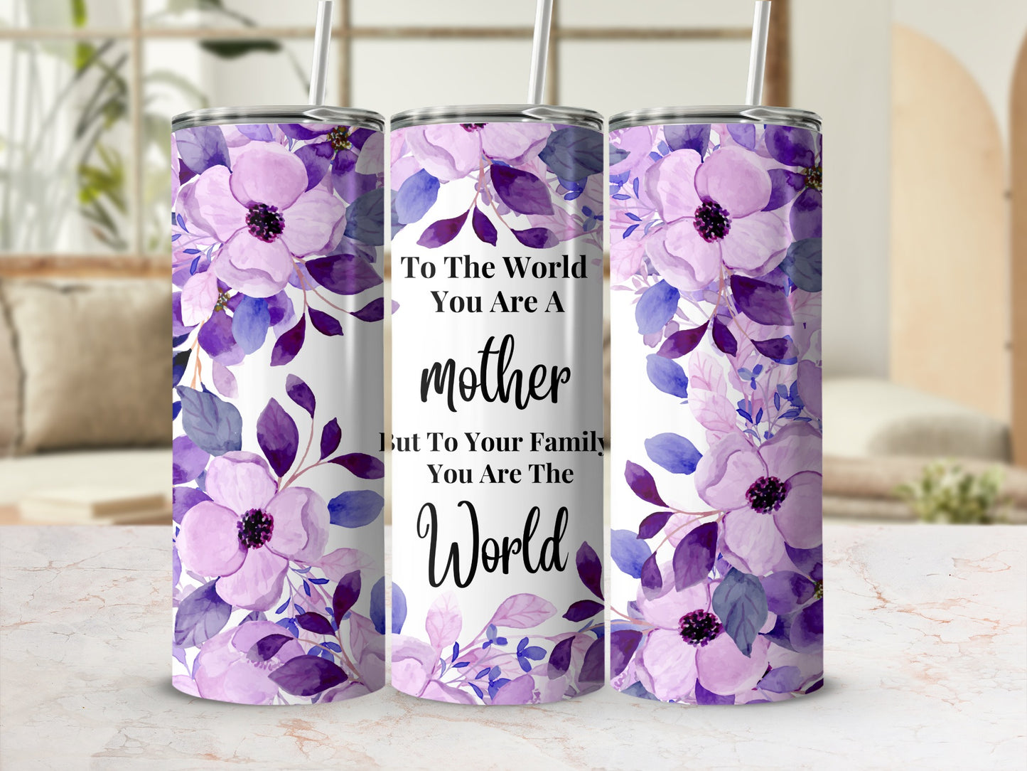 To The World You Are A Mother Floral Tumbler