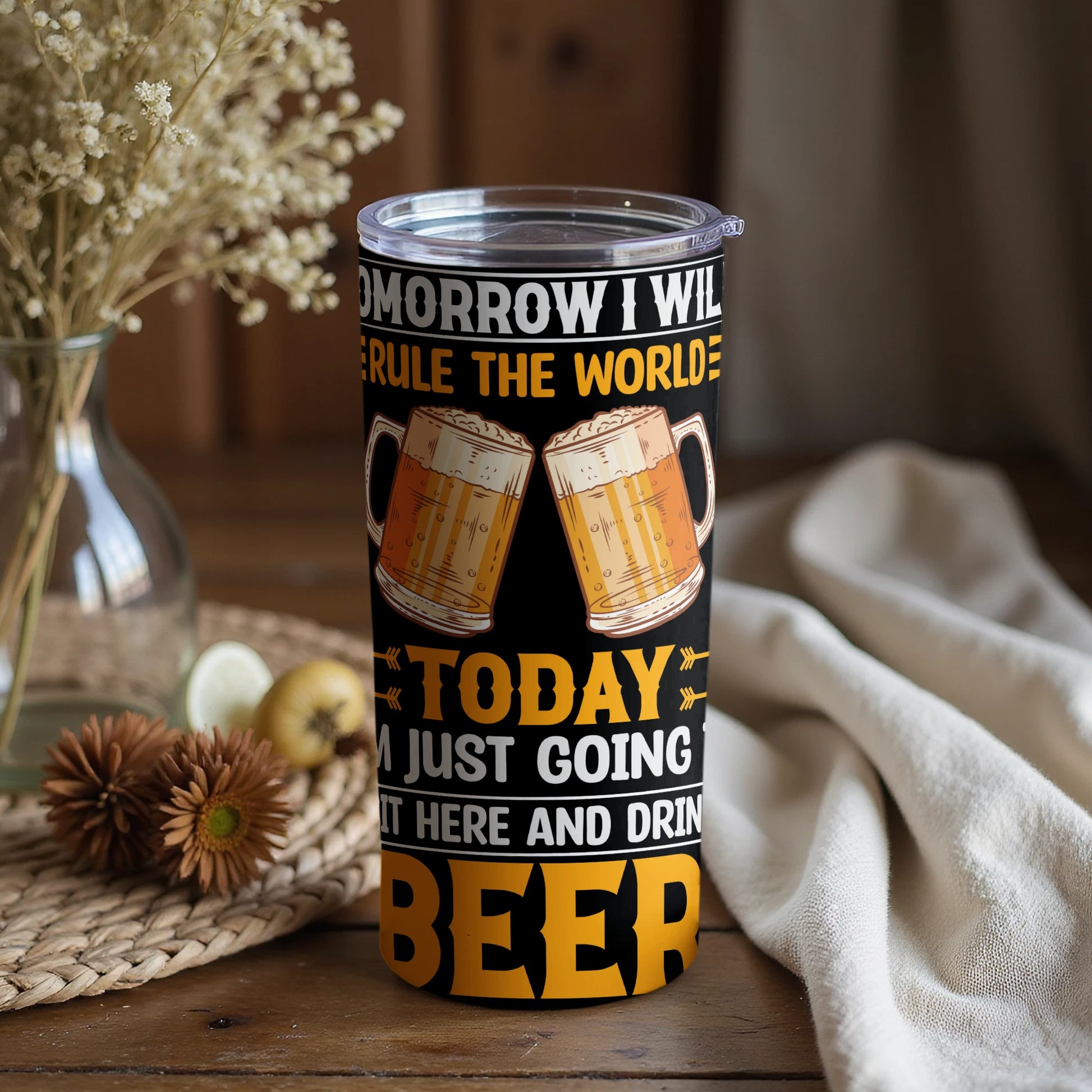 Tomorrow I Will Rule The World Today Drink Beer Tumbler