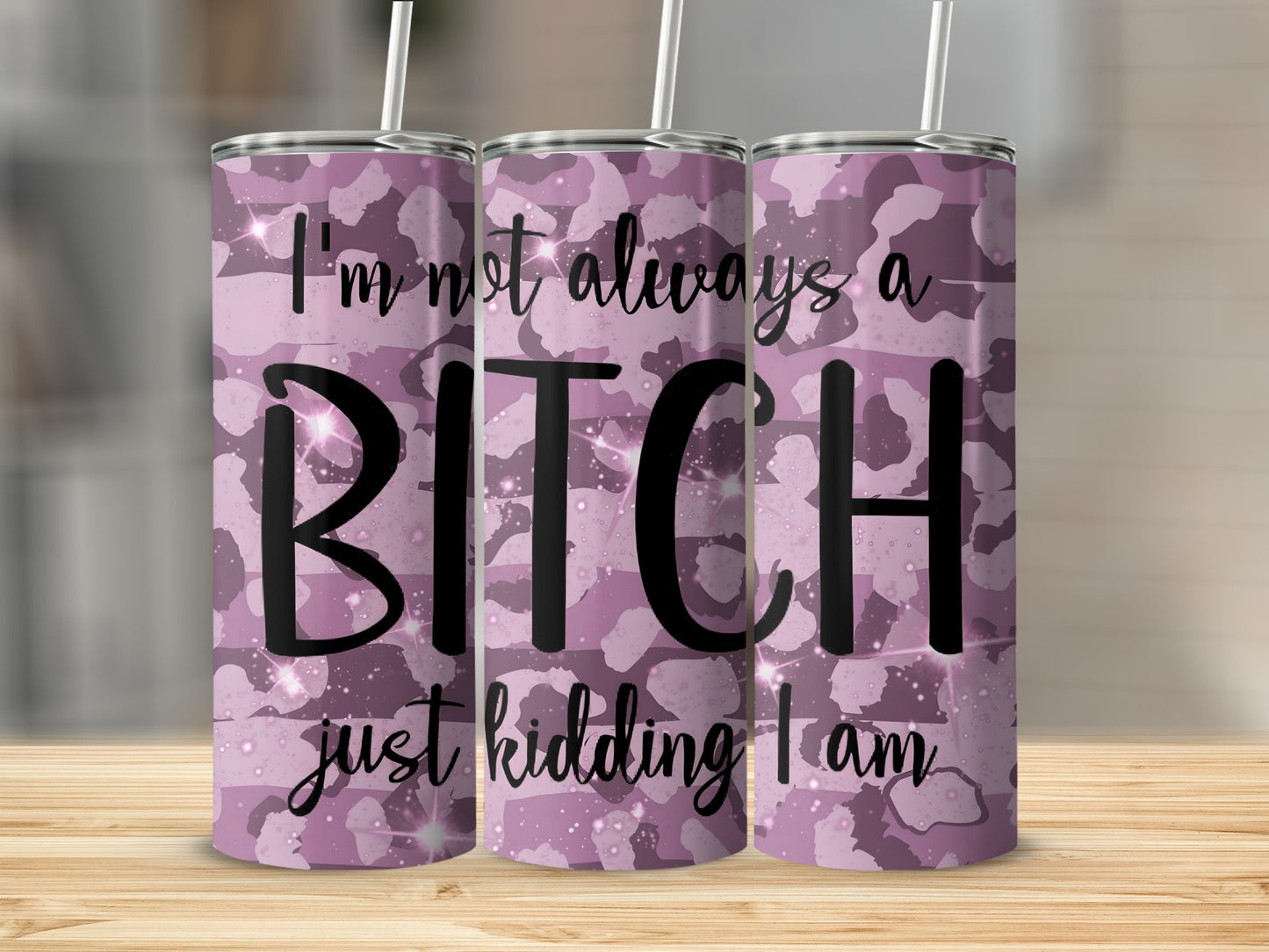 I'm Not Always a Bitch Just Kidding Tumbler