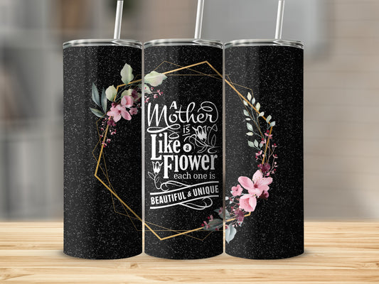 A Mother is Like a Flower Each One is Unique tumbler