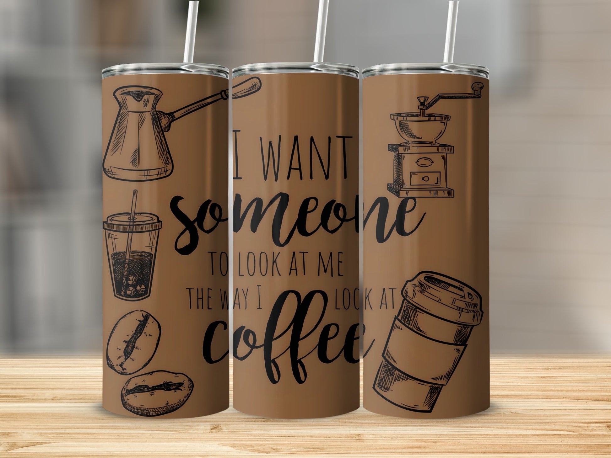 I Want Someone To Look At Me The Way I Look At Coffee Tumbler