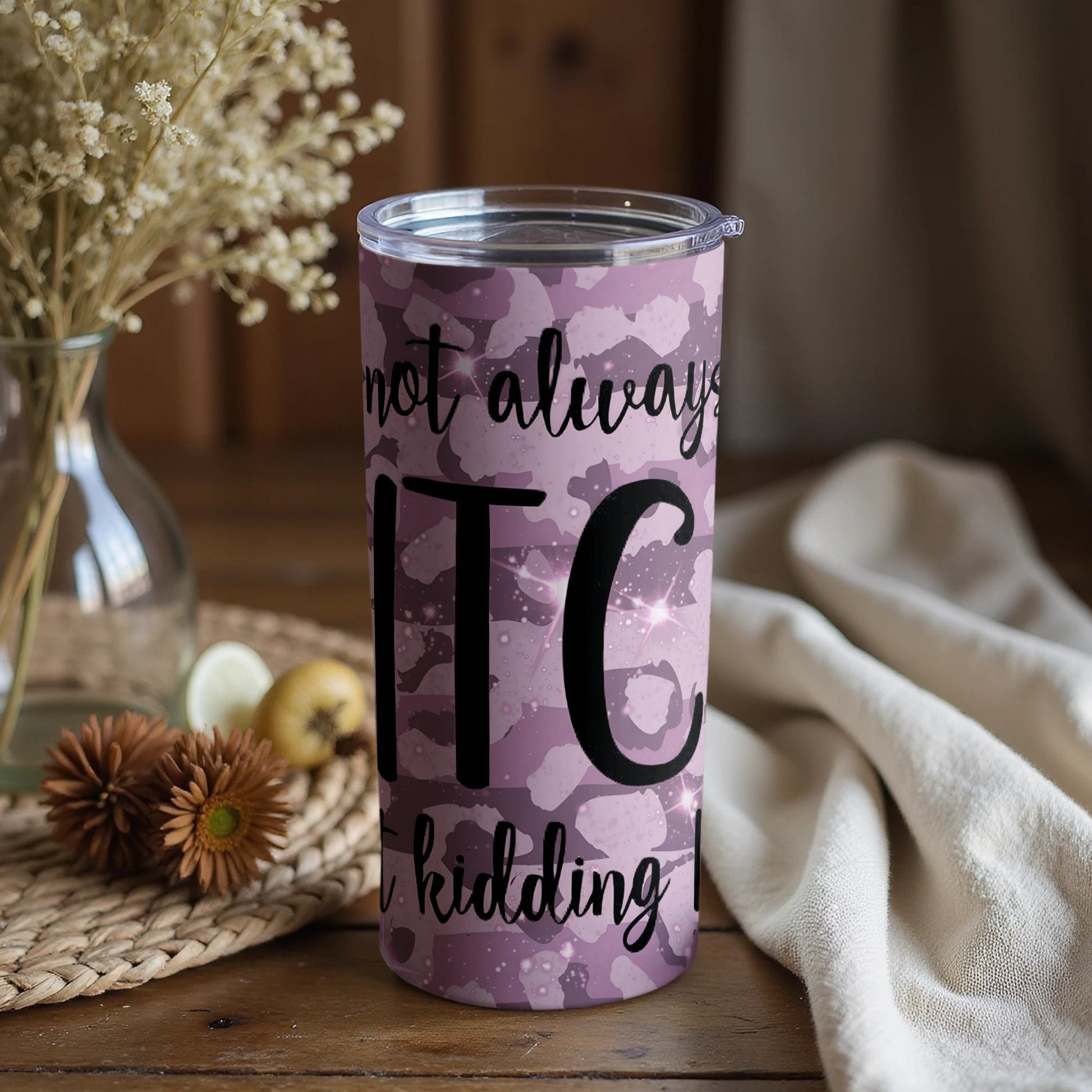 Not Always Bitch Just Kidding Design Tumbler Cup