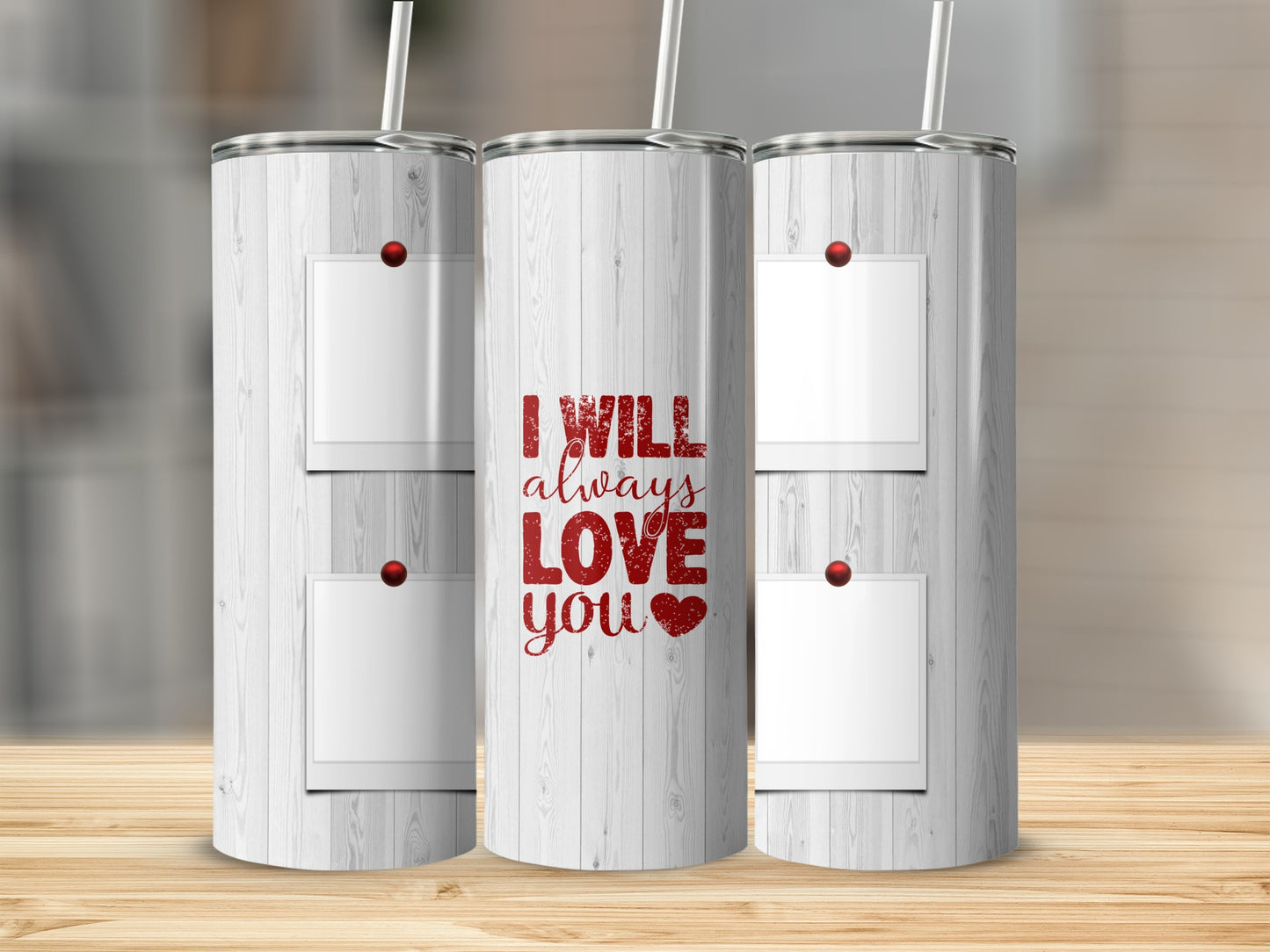 Tall tumbler with "I will always love you" text and photo placeholders.