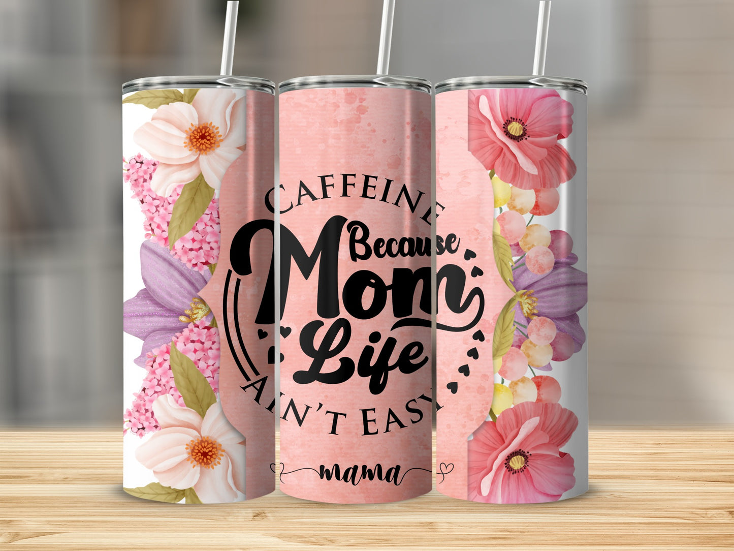 Floral Design Caffeine Because Mom Life Ain't Easy Tumbler