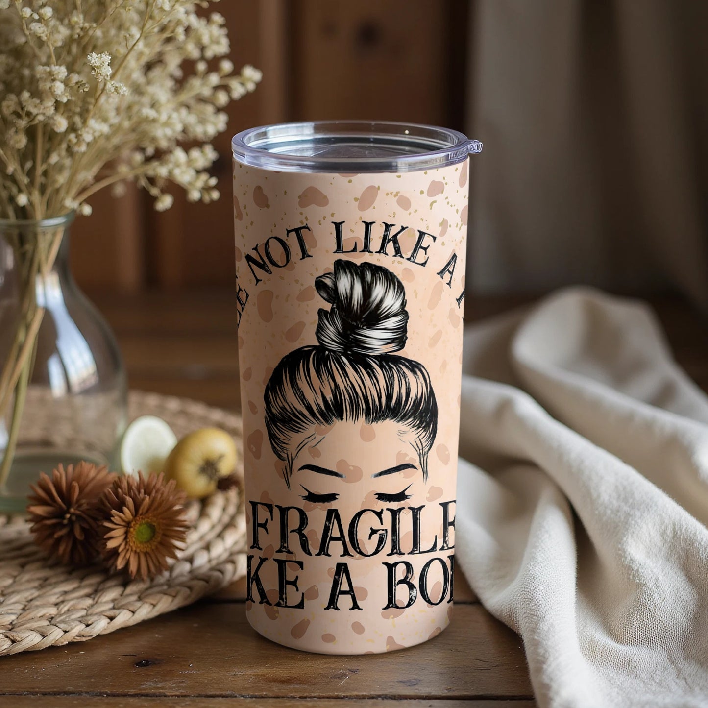 Not Fragile Like A Flower Like A Bomb Tumbler Cup