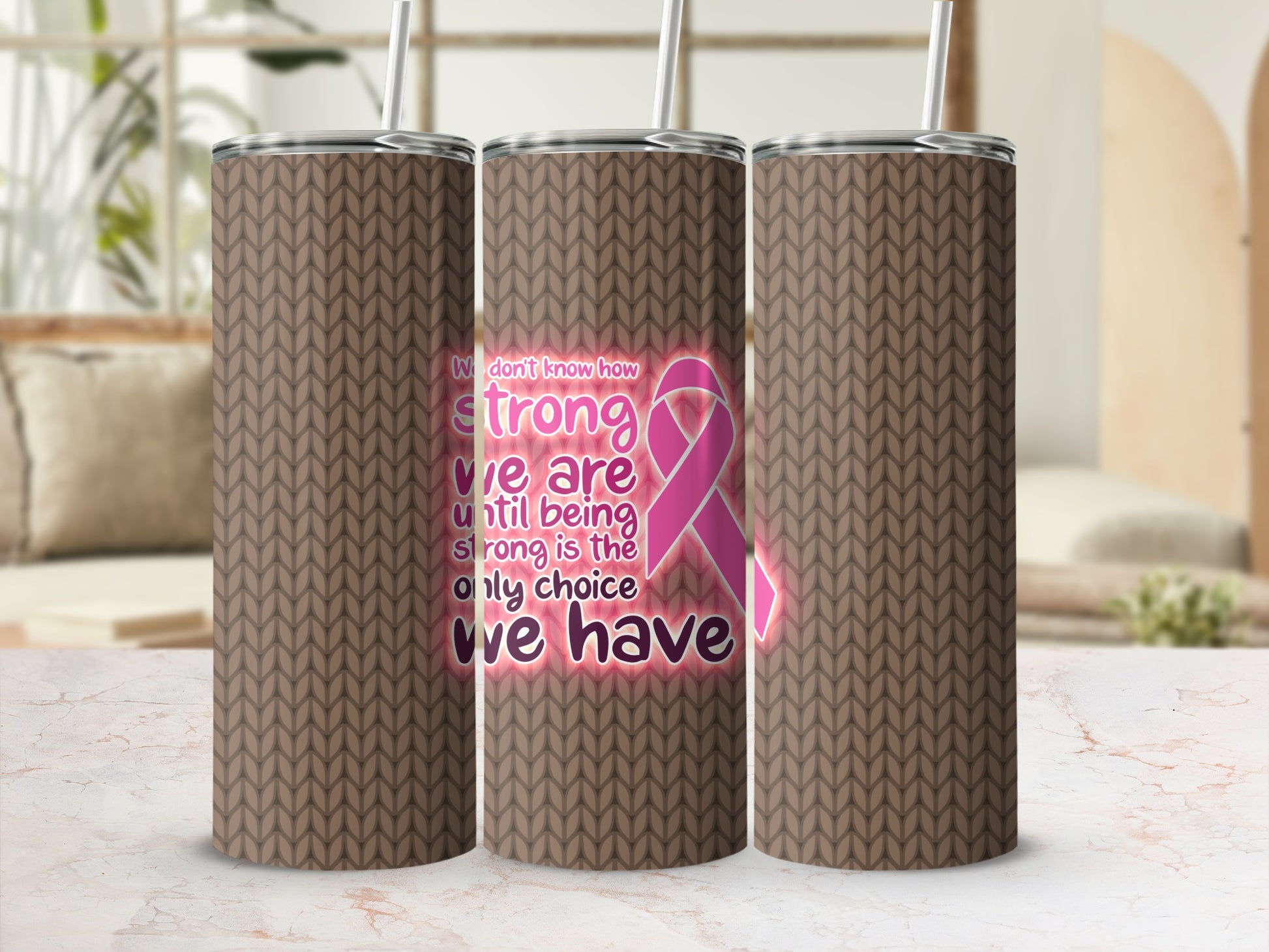 Tumbler with pink ribbon and inspirational text "We don't know how strong we are until being strong is the only choice we have".