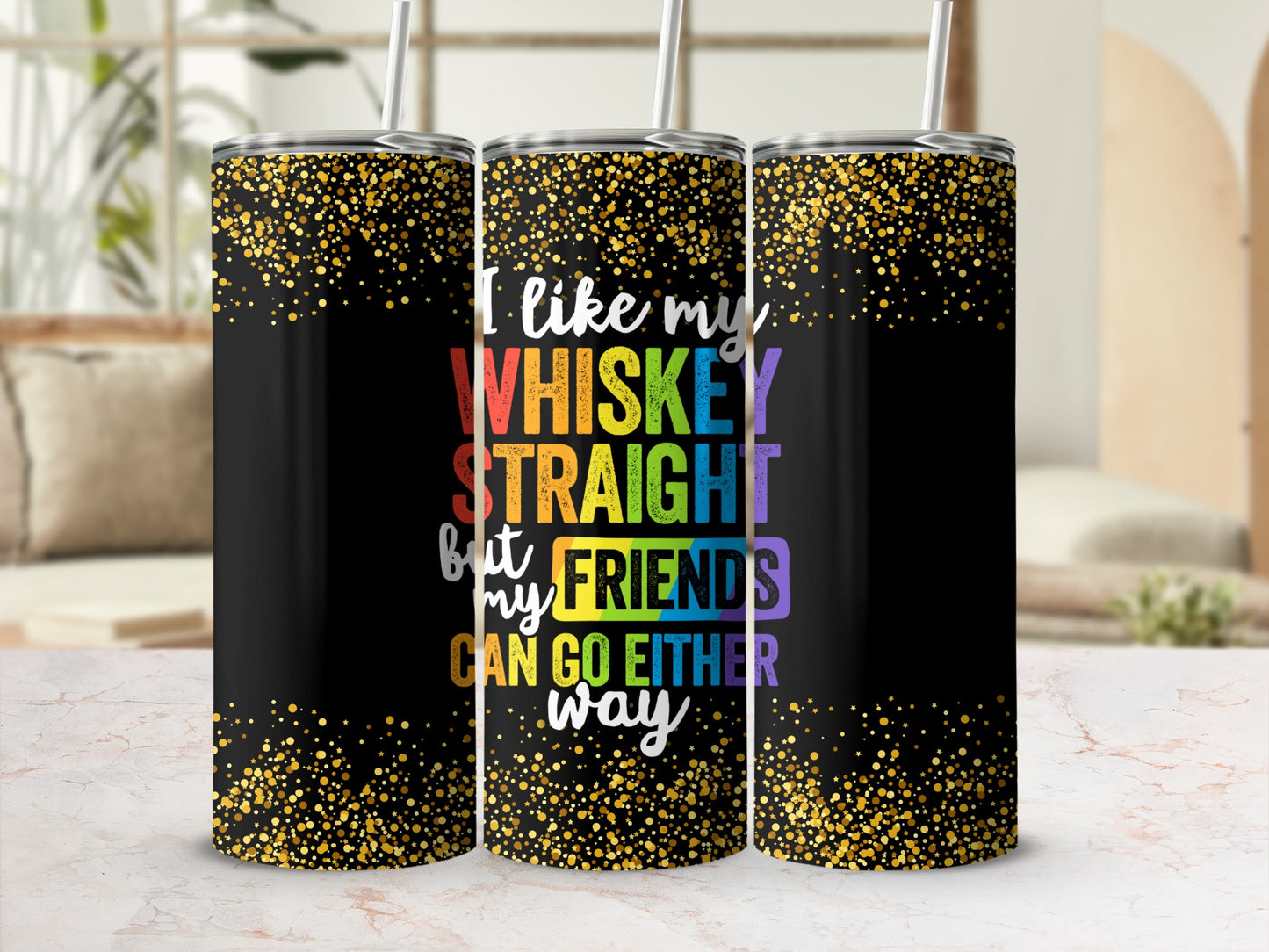 Black tumbler with rainbow text "I like my whiskey straight but my friends can go either way".