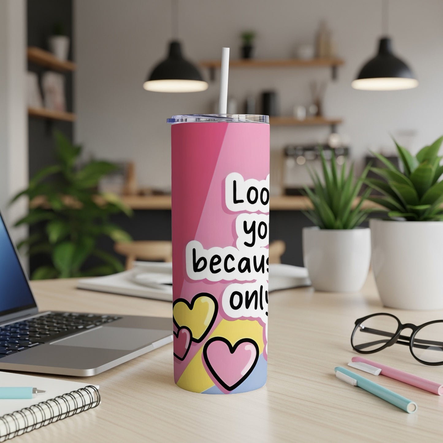 Pink tumbler with "Love you because only" text and heart designs.