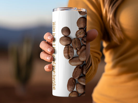 Anything Until You've Had A Cup of Coffee Tumbler