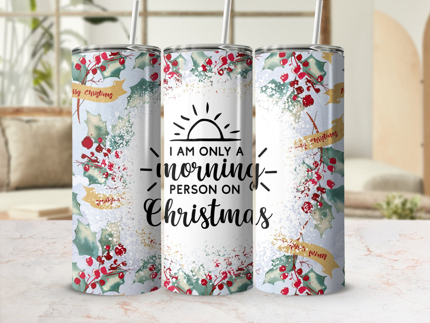 Christmas tumbler with holly and "I am only a morning person on Christmas" text.