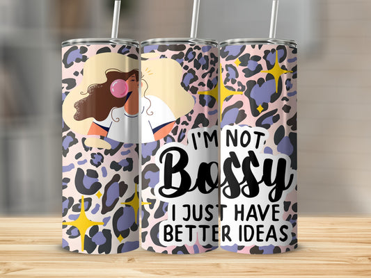 I'm Not Bossy Just Have Better Ideas Tumbler