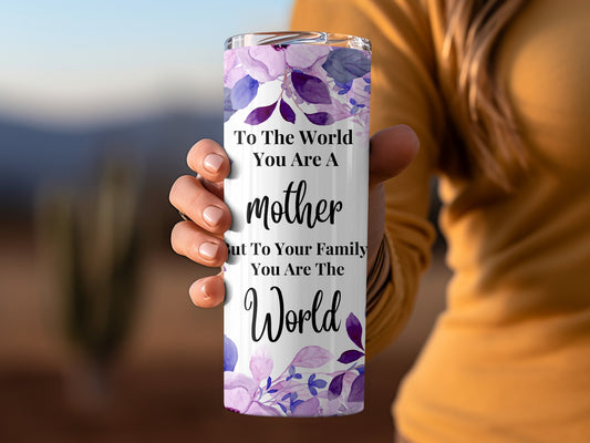To The World You Are A Mother Floral Tumbler