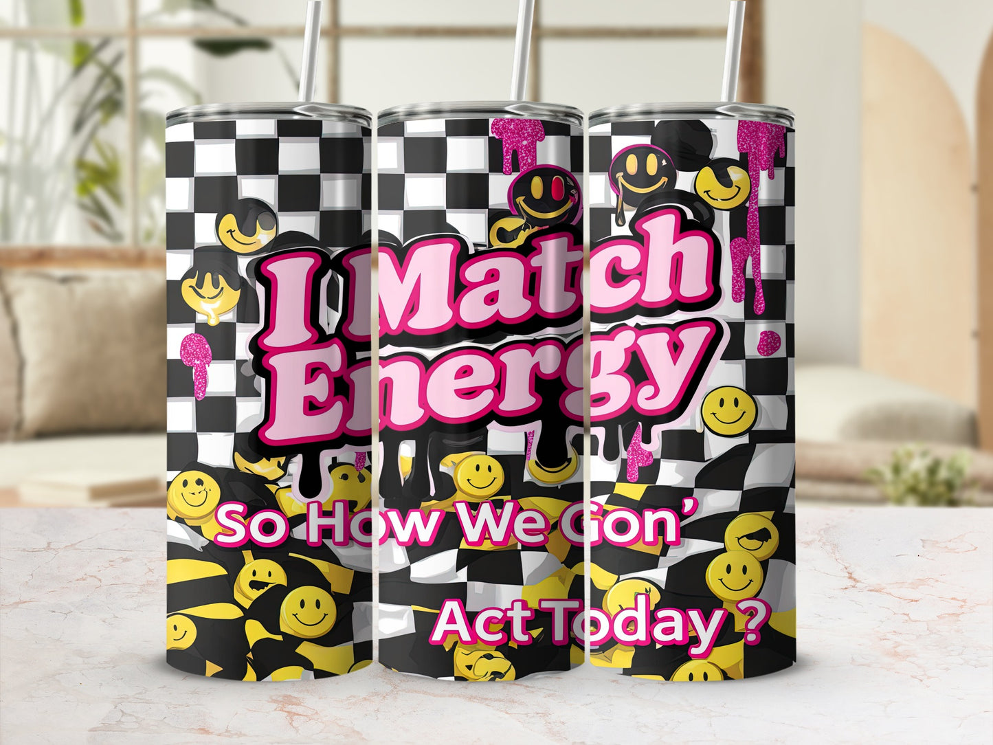 Checkerboard tumbler with "I Match Energy So How We Gon' Act Today?" text.