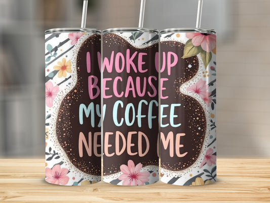 I Woke Up Because My Coffee Needed Me Tumbler Product
