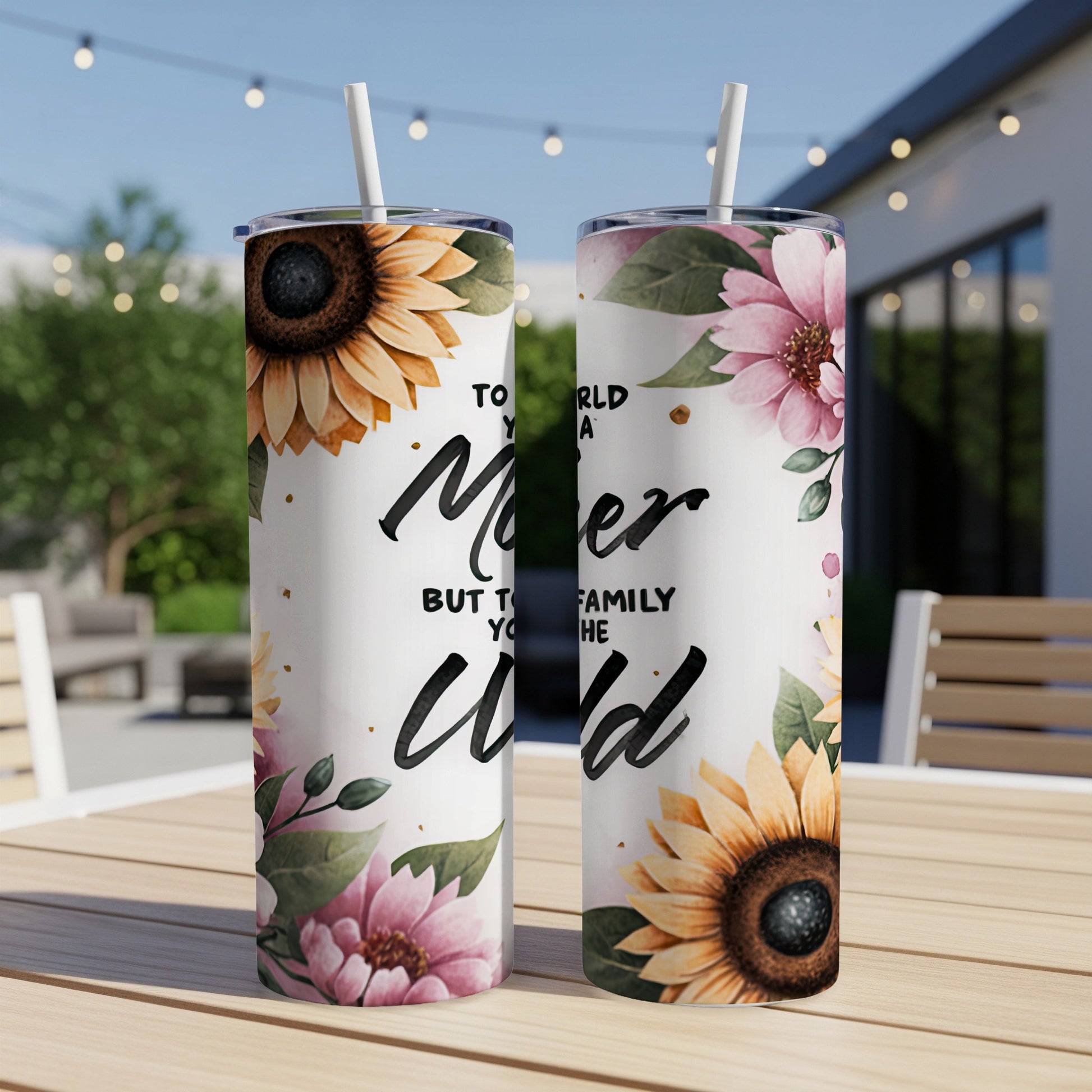 Two tumblers with sunflowers and pink flowers, text "To my world, Mom. But to my family you're the world."