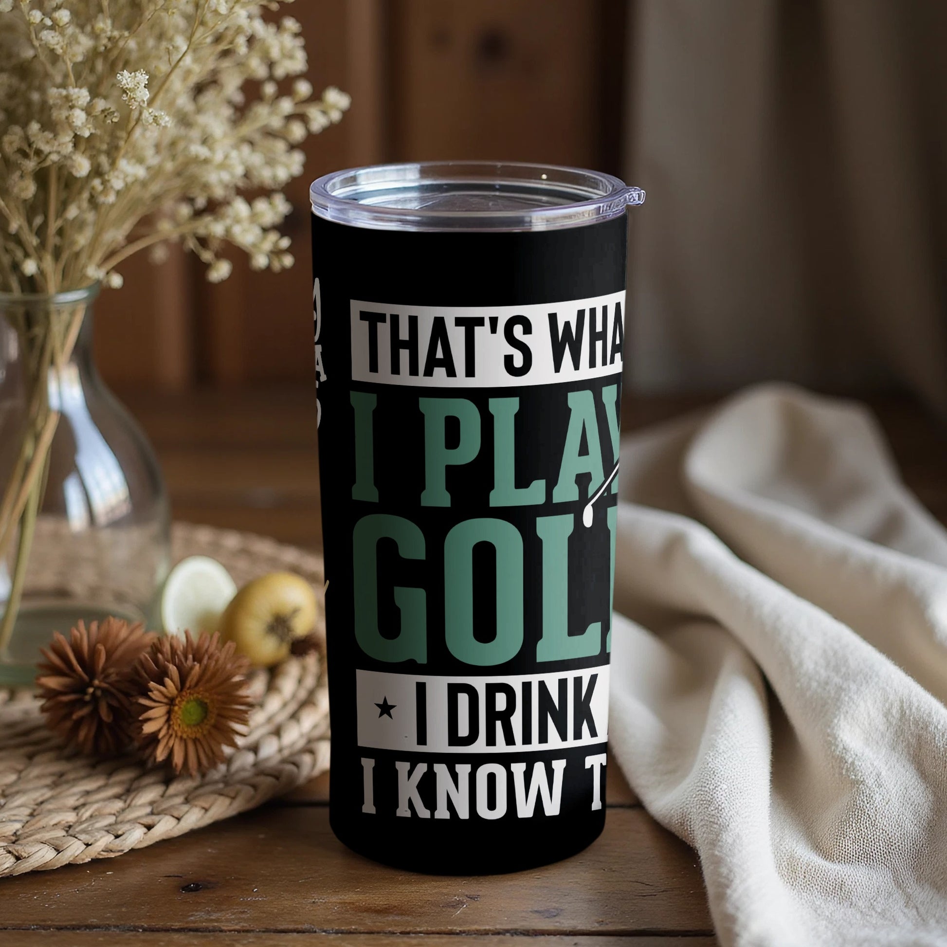 That's What I Play Golf I Drink I Know Tumbler