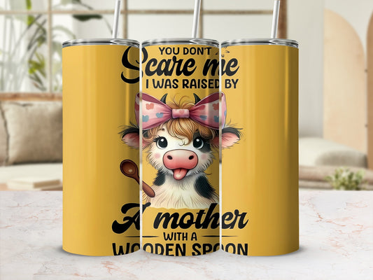 You Dont Scare Me I Was Raised by A Mother Tumbler